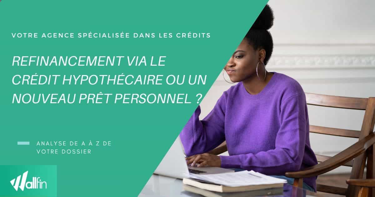 Refinancement via le crédit hypothécaire ou un nouveau prêt personnel